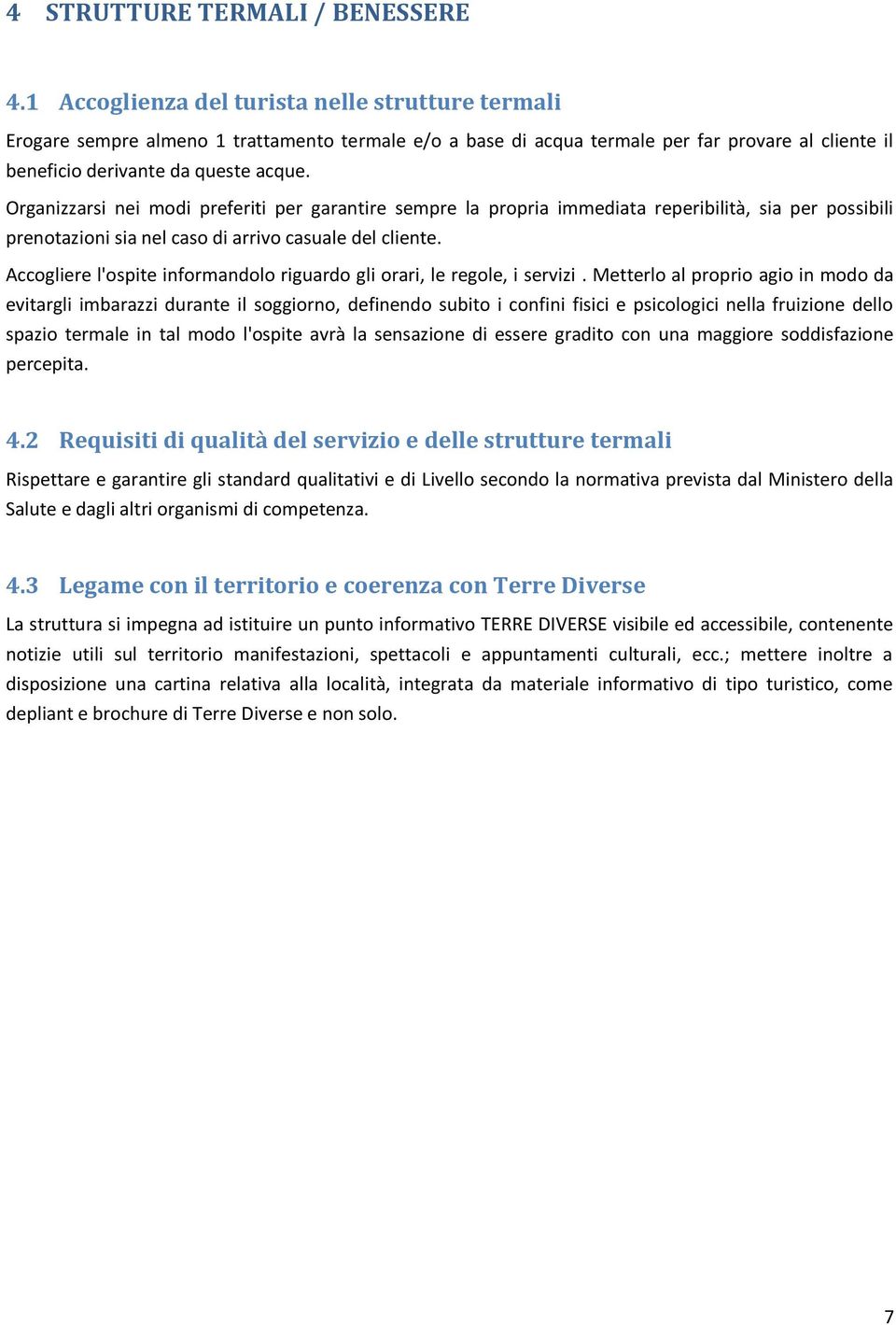 Organizzarsi nei modi preferiti per garantire sempre la propria immediata reperibilità, sia per possibili prenotazioni sia nel caso di arrivo casuale del cliente.