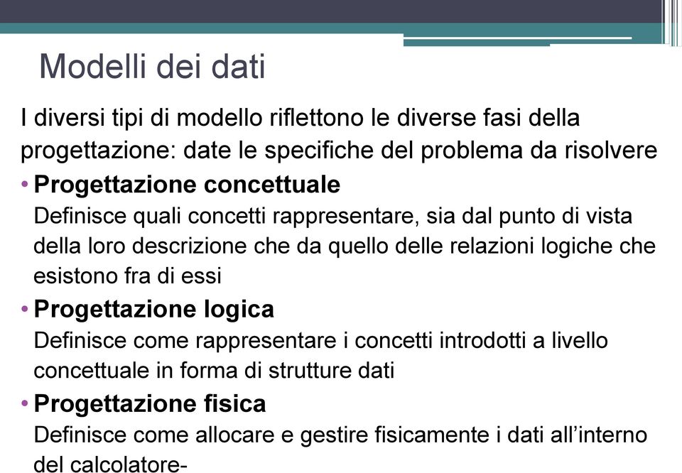 quello delle relazioni logiche che esistono fra di essi Progettazione logica Definisce come rappresentare i concetti introdotti a