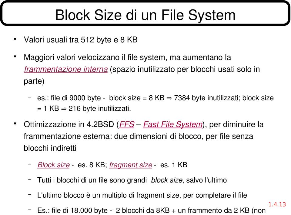 2BSD (FFS Fast File System), per diminuire la frammentazione esterna: due dimensioni di blocco, per file senza blocchi indiretti Block size es. 8 KB; fragment size es.