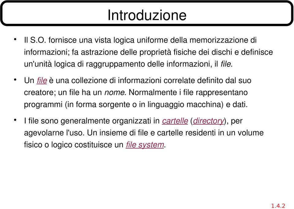 di raggruppamento delle informazioni, il file. Un file è una collezione di informazioni correlate definito dal suo creatore; un file ha un nome.