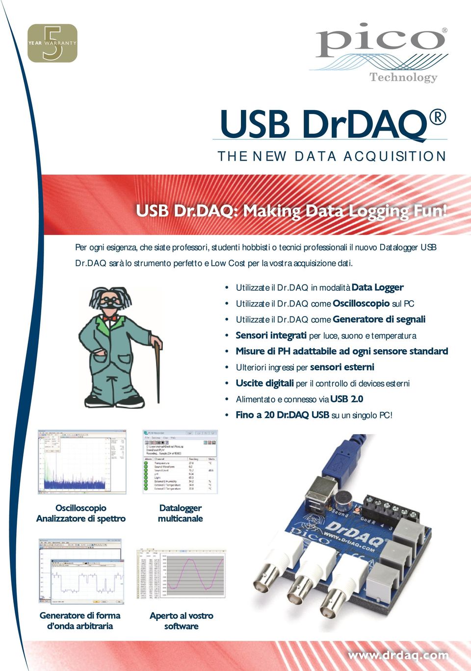 DAQ come Generatore di segnali Sensori integrati per luce, suono e temperatura Misure di PH adattabile ad ogni sensore standard Ulteriori ingressi per sensori esterni Uscite digitali per il