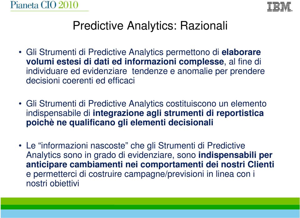 integrazione agli strumenti di reportistica poichè ne qualificano gli elementi decisionali Le informazioni nascoste che gli Strumenti di Predictive Analytics sono in