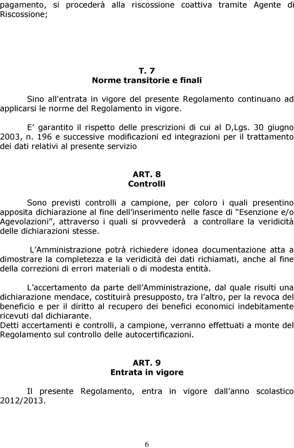 E garantito il rispetto delle prescrizioni di cui al D,Lgs. 30 giugno 2003, n. 196 e successive modificazioni ed integrazioni per il trattamento dei dati relativi al presente servizio ART.
