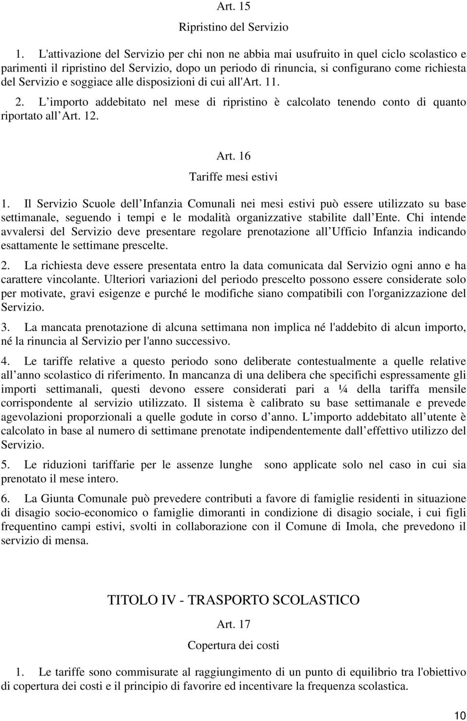 e soggiace alle disposizioni di cui all'art. 11. 2. L importo addebitato nel mese di ripristino è calcolato tenendo conto di quanto riportato all Art. 12. Art. 16 Tariffe mesi estivi 1.