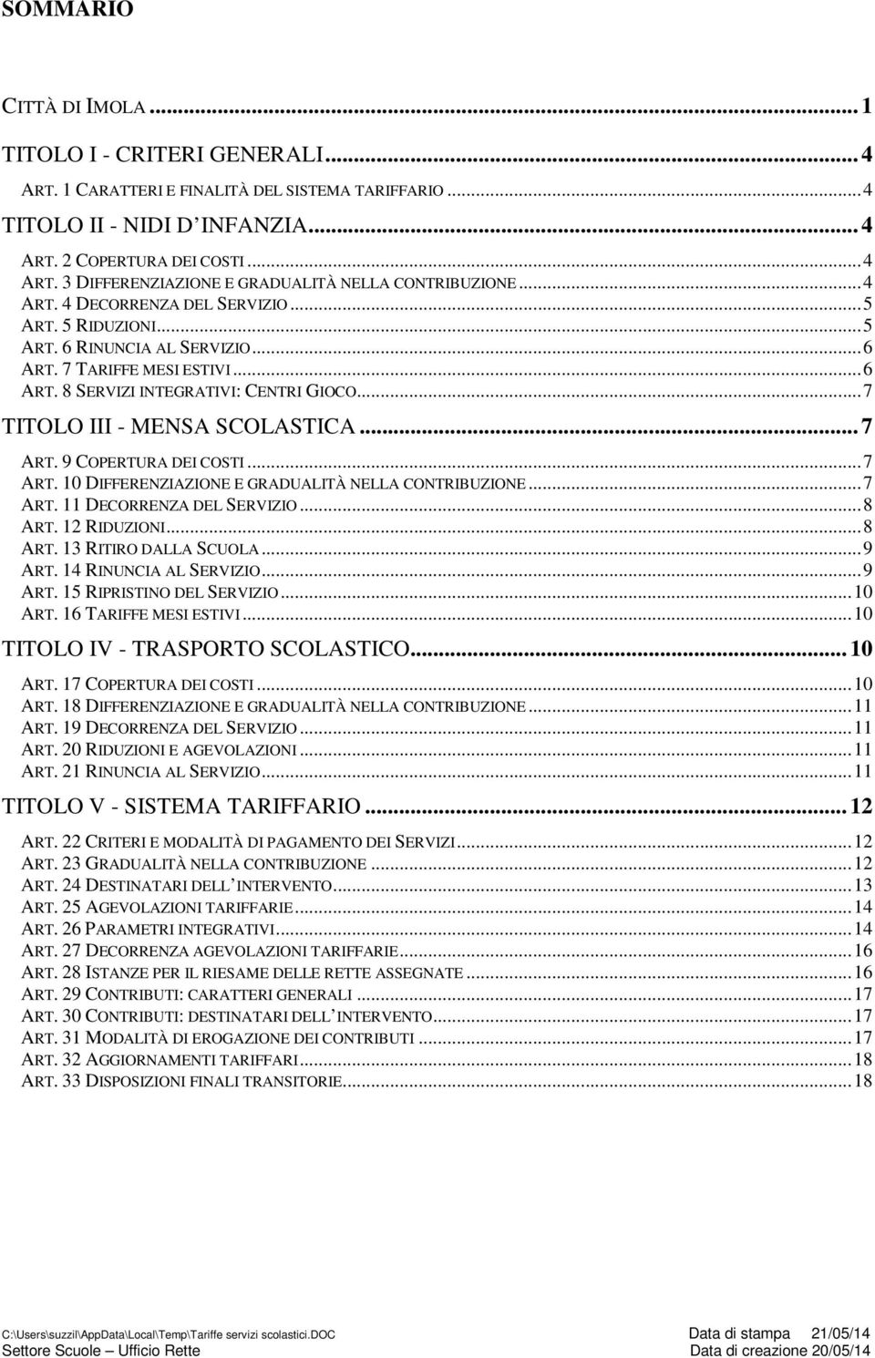 .. 7 ART. 9 COPERTURA DEI COSTI...7 ART. 10 DIFFERENZIAZIONE E GRADUALITÀ NELLA CONTRIBUZIONE...7 ART. 11 DECORRENZA DEL SERVIZIO...8 ART. 12 RIDUZIONI...8 ART. 13 RITIRO DALLA SCUOLA...9 ART.