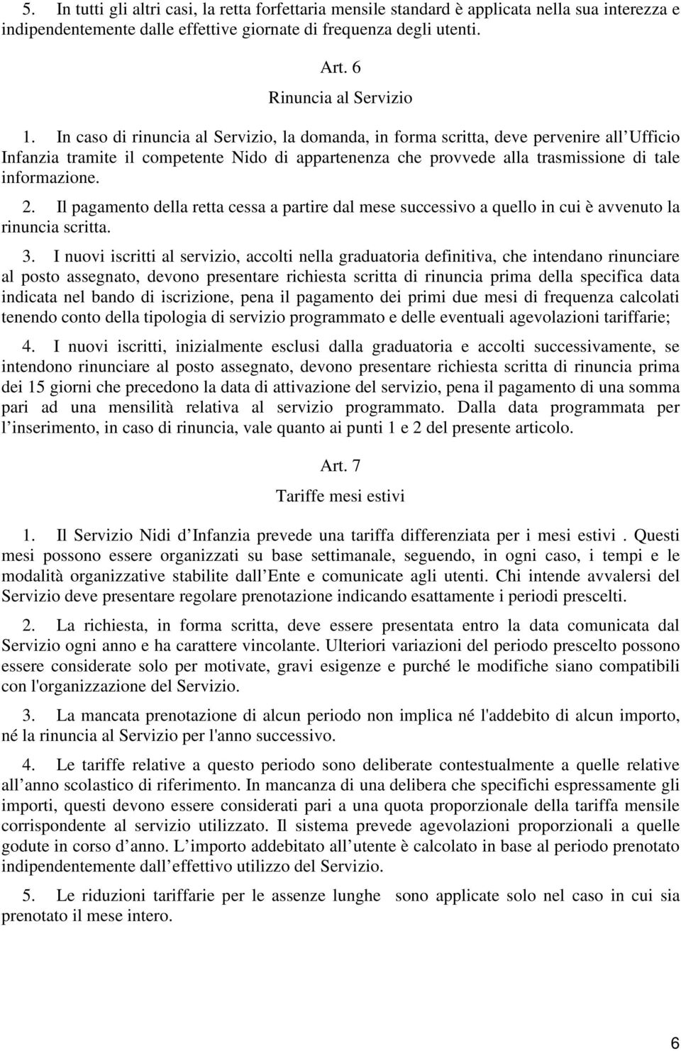 Il pagamento della retta cessa a partire dal mese successivo a quello in cui è avvenuto la rinuncia scritta. 3.