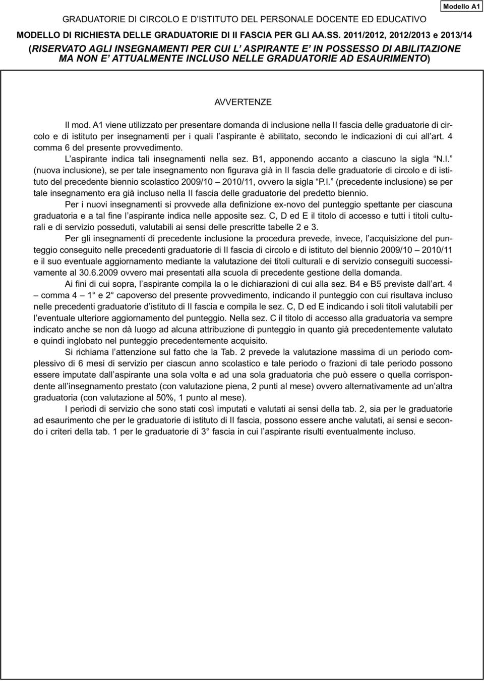 A1 viene utilizzato per presentare domanda di inclusione nella II fascia delle graduatorie di circolo e di istituto per insegnamenti per i quali l aspirante è abilitato secondo le indicazioni di cui