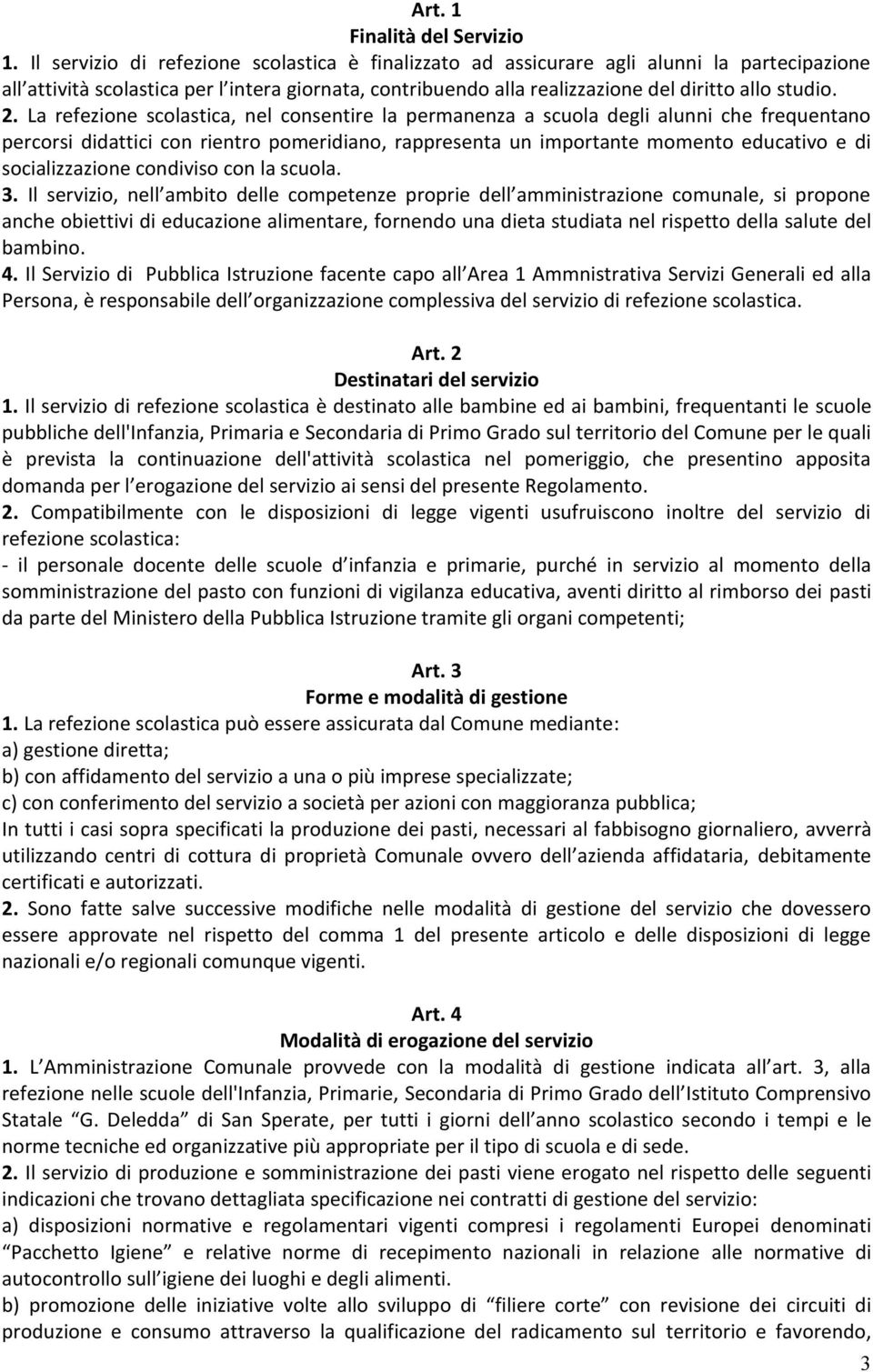 La refezione scolastica, nel consentire la permanenza a scuola degli alunni che frequentano percorsi didattici con rientro pomeridiano, rappresenta un importante momento educativo e di