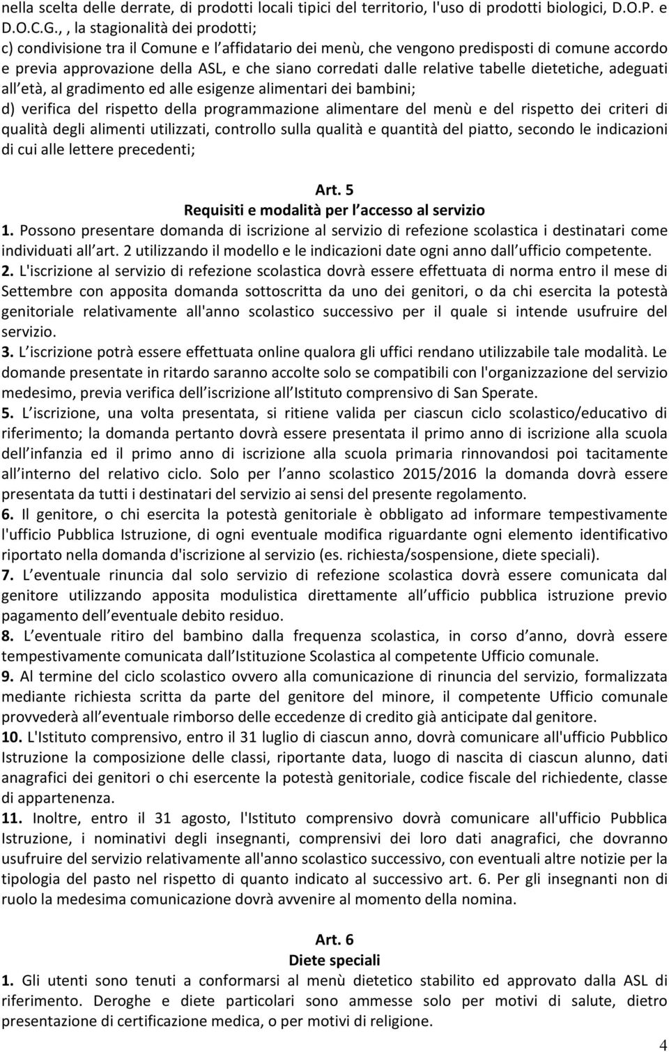 relative tabelle dietetiche, adeguati all età, al gradimento ed alle esigenze alimentari dei bambini; d) verifica del rispetto della programmazione alimentare del menù e del rispetto dei criteri di