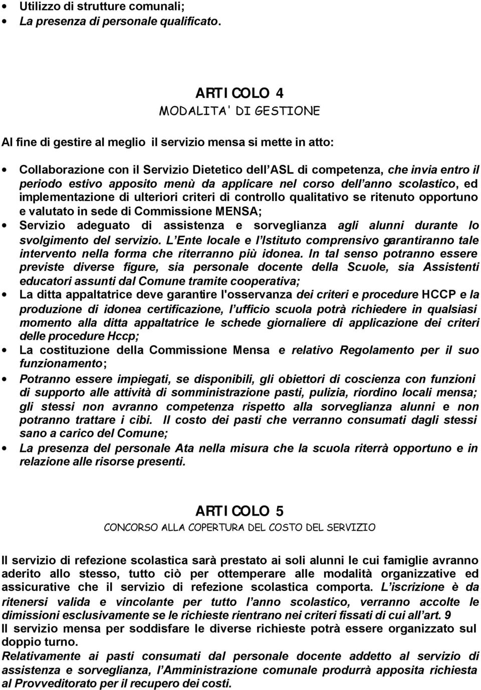 apposito menù da applicare nel corso dell anno scolastico, ed implementazione di ulteriori criteri di controllo qualitativo se ritenuto opportuno e valutato in sede di Commissione MENSA; Servizio