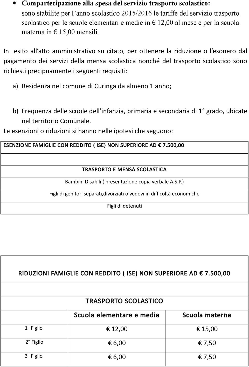 In esito all atto amministrativo su citato, per ottenere la riduzione o l esonero dal pagamento dei servizi della mensa scolastica nonché del trasporto scolastico sono richiesti precipuamente i