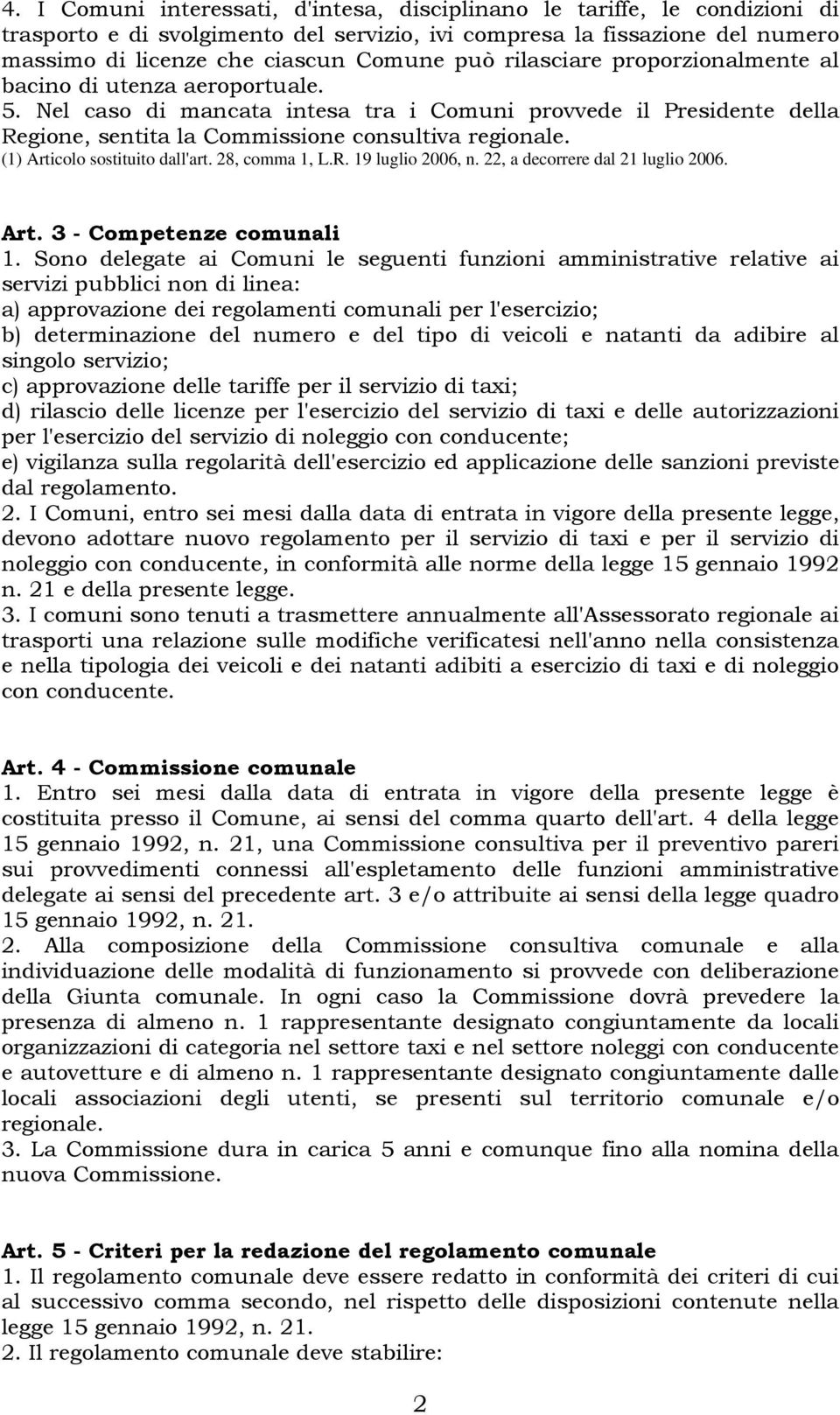 (1) Articolo sostituito dall'art. 28, comma 1, L.R. 19 luglio 2006, n. 22, a decorrere dal 21 luglio 2006. Art. 3 - Competenze comunali 1.