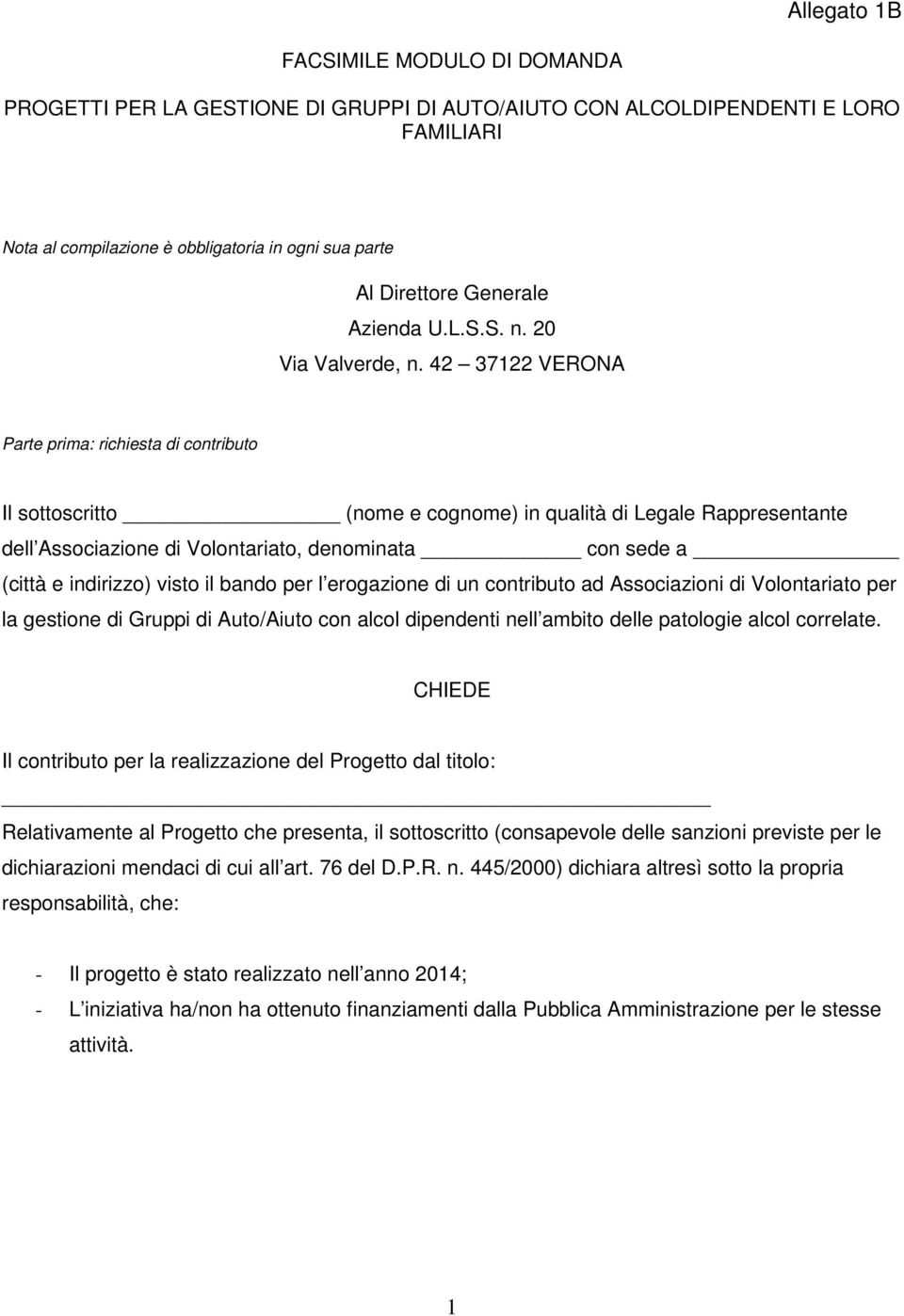 42 37122 VERONA Parte prima: richiesta di contributo Il sottoscritto (nome e cognome) in qualità di Legale Rappresentante dell Associazione di Volontariato, denominata con sede a (città e indirizzo)