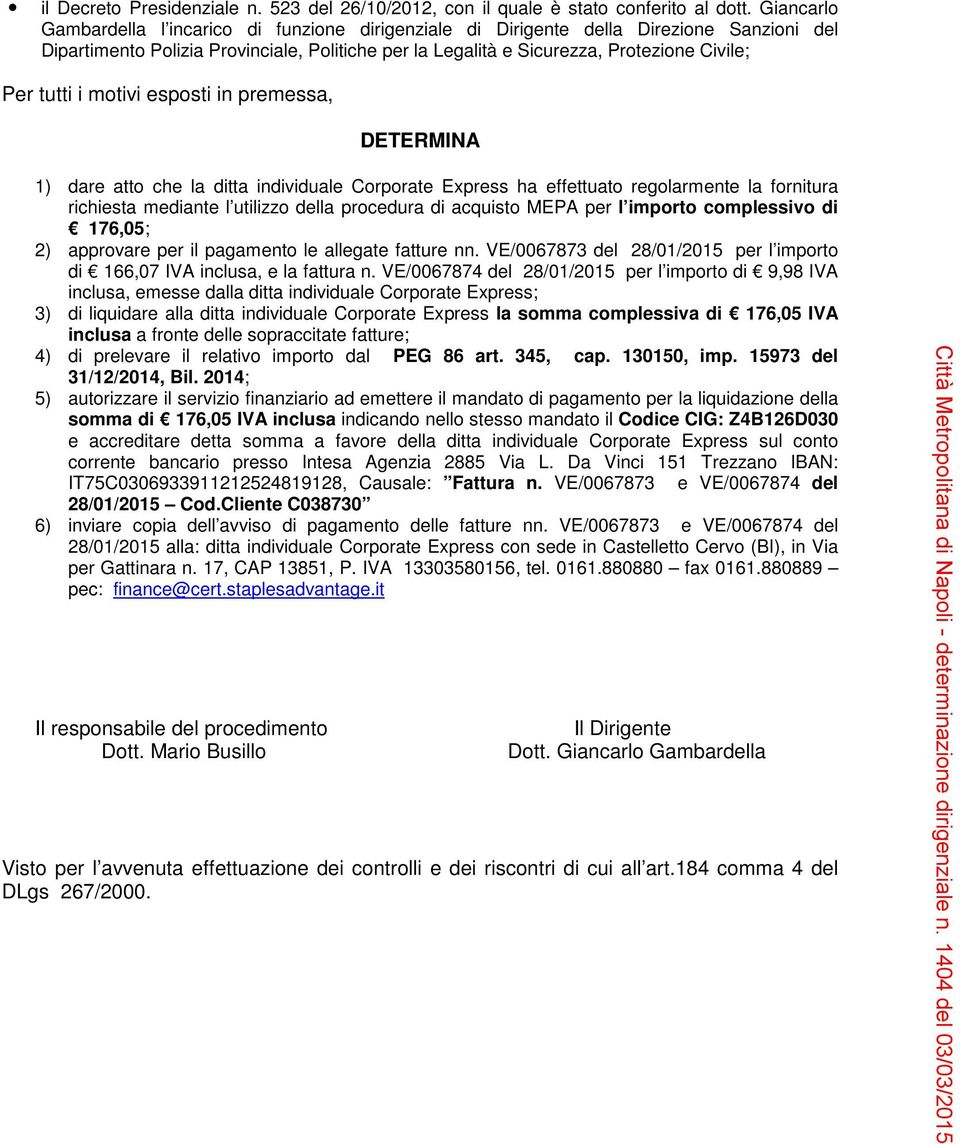 tutti i motivi esposti in premessa, DETERMINA 1) dare atto che la ditta individuale Corporate Express ha effettuato regolarmente la fornitura richiesta mediante l utilizzo della procedura di acquisto