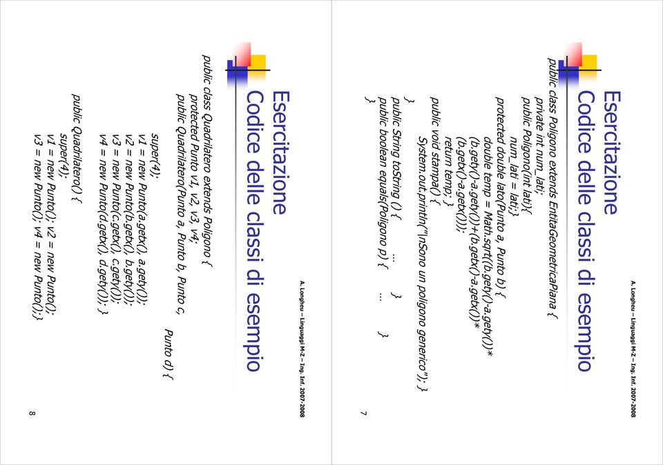 println("\nSono un poligono generico"); public String tostring () { public boolean equals(poligono p) { 7 public class Quadrilatero extends Poligono { protected Punto v1, v2, v3, v4; public