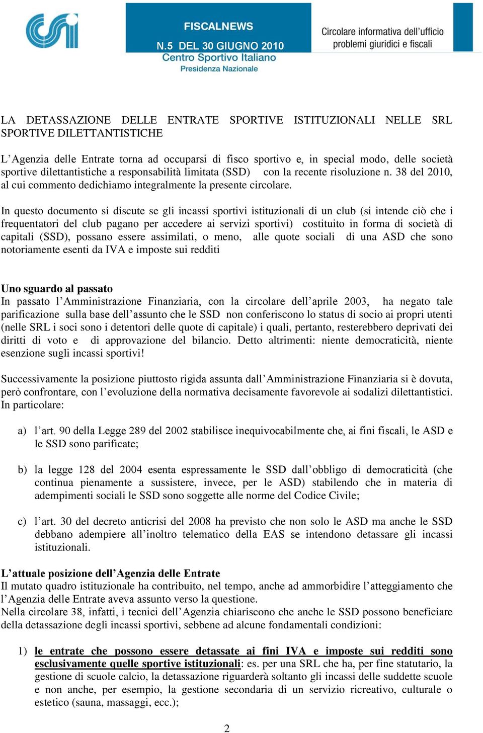 In questo documento si discute se gli incassi sportivi istituzionali di un club (si intende ciò che i frequentatori del club pagano per accedere ai servizi sportivi) costituito in forma di società di