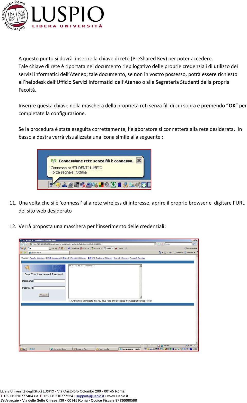 richiesto all helpdesk dell Ufficio Servizi Informatici dell Ateneo o alle Segreteria Studenti della propria Facoltà.