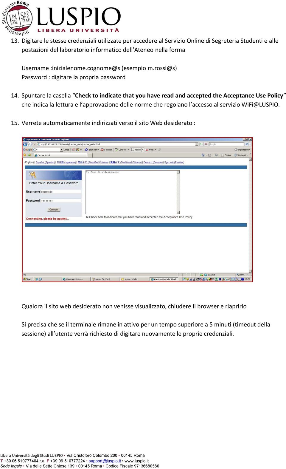 Spuntare la casella Check to indicate that you have read and accepted the Acceptance Use Policy che indica la lettura e l approvazione delle norme che regolano l accesso al servizio WiFi@LUSPIO. 15.