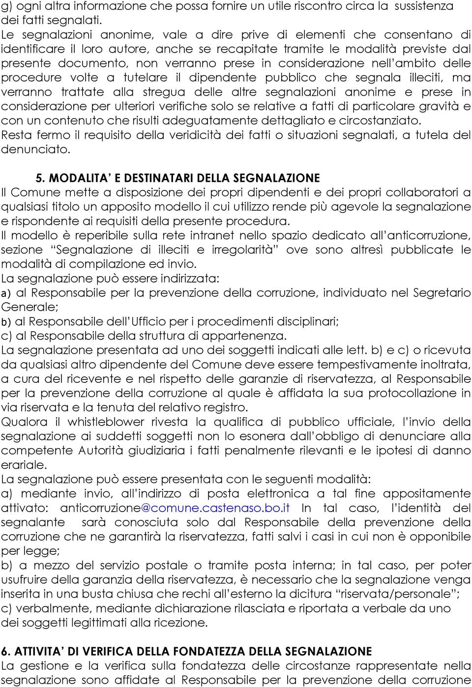 considerazione nell ambito delle procedure volte a tutelare il dipendente pubblico che segnala illeciti, ma verranno trattate alla stregua delle altre segnalazioni anonime e prese in considerazione