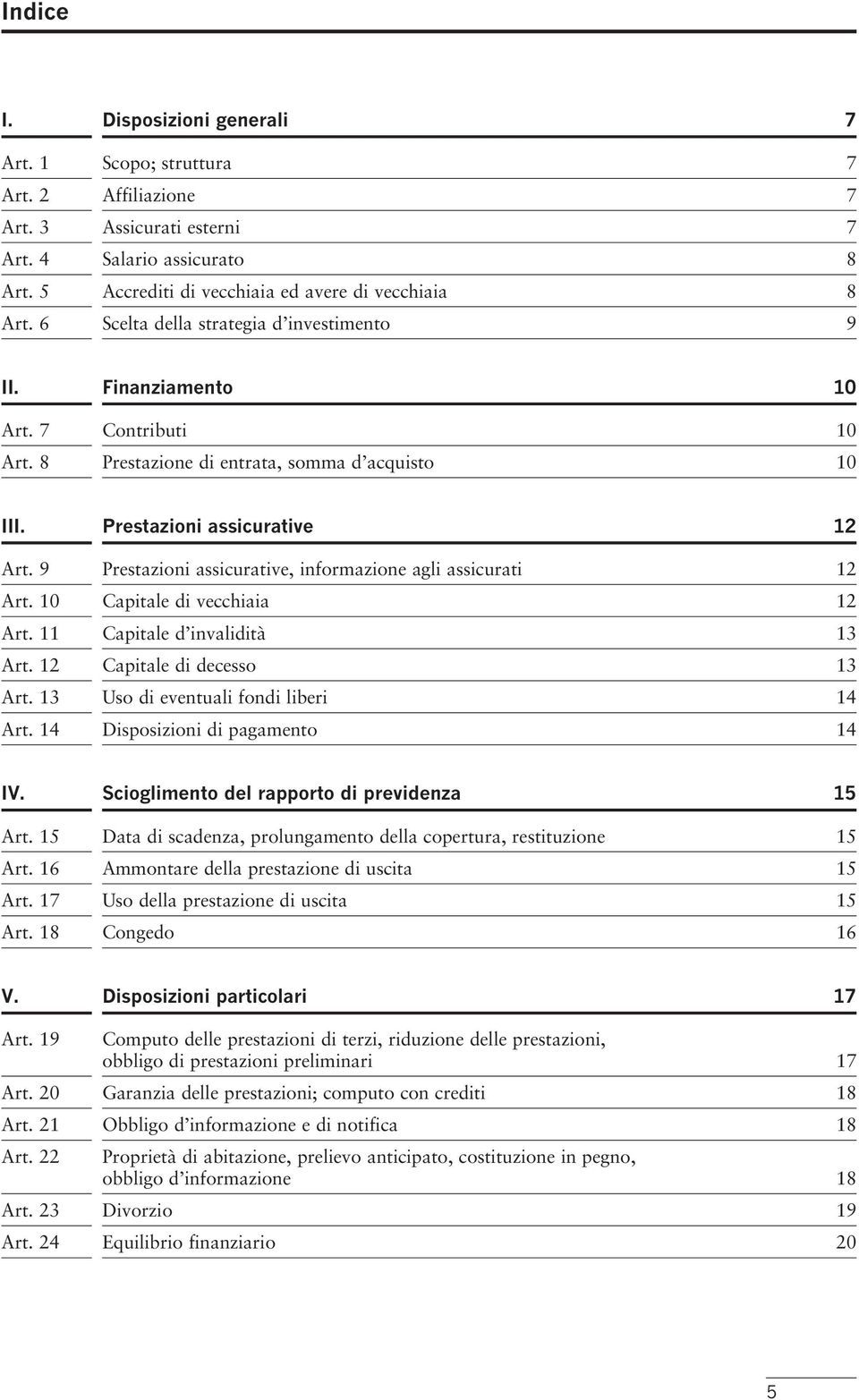 9 Prestazioni assicurative, informazione agli assicurati 12 Art. 10 Capitale di vecchiaia 12 Art. 11 Capitale d invalidità 13 Art. 12 Capitale di decesso 13 Art.