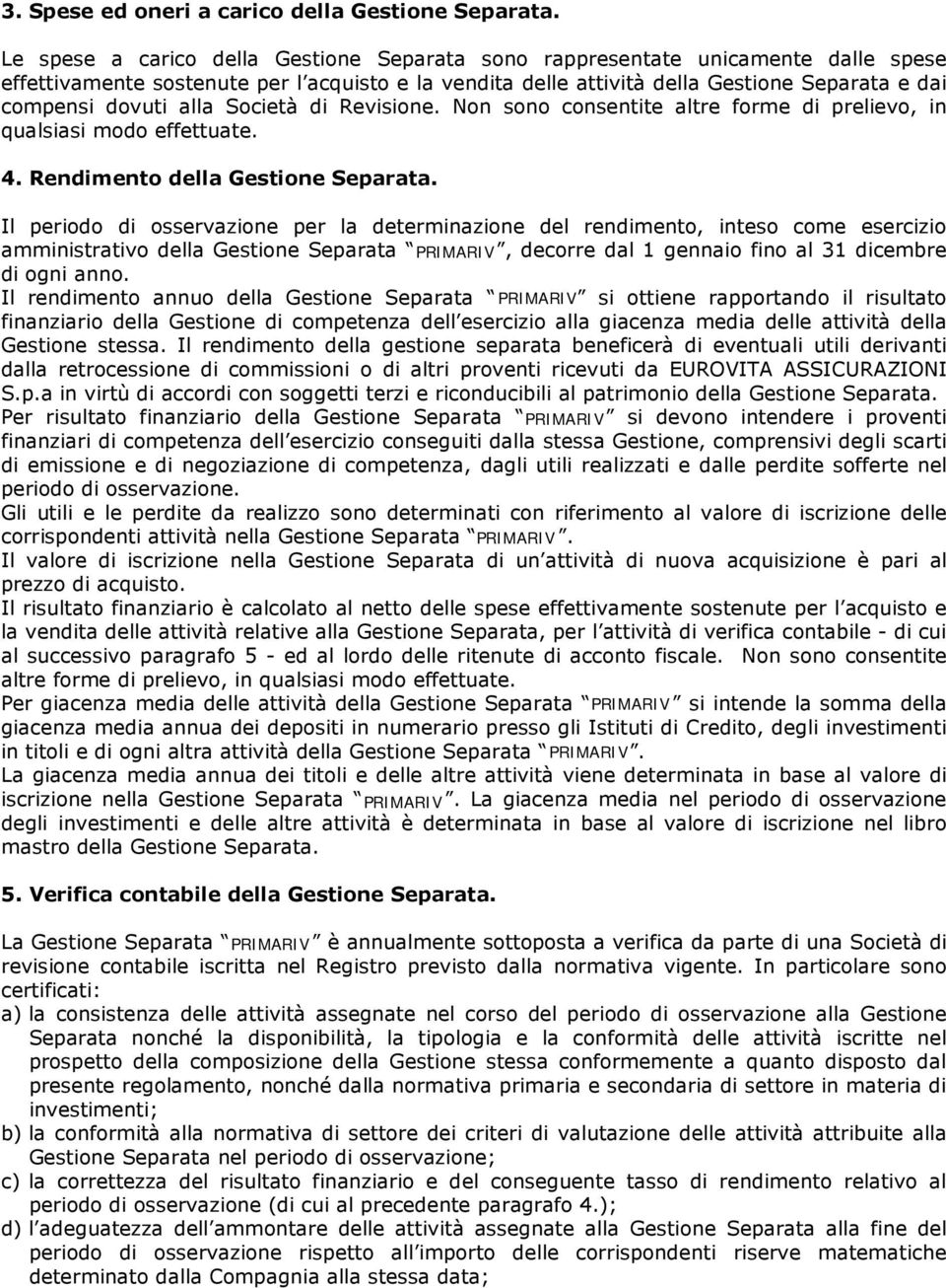 alla Società di Revisione. Non sono consentite altre forme di prelievo, in qualsiasi modo effettuate. 4. Rendimento della Gestione Separata.