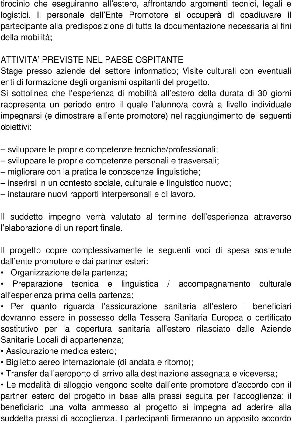 Stage presso aziende del settore informatico; Visite culturali con eventuali enti di formazione degli organismi ospitanti del progetto.