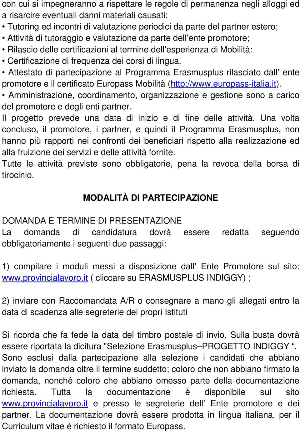 Attestato di partecipazione al Programma Erasmusplus rilasciato dall ente promotore e il certificato Europass Mobilità (http://www.europass-italia.it).