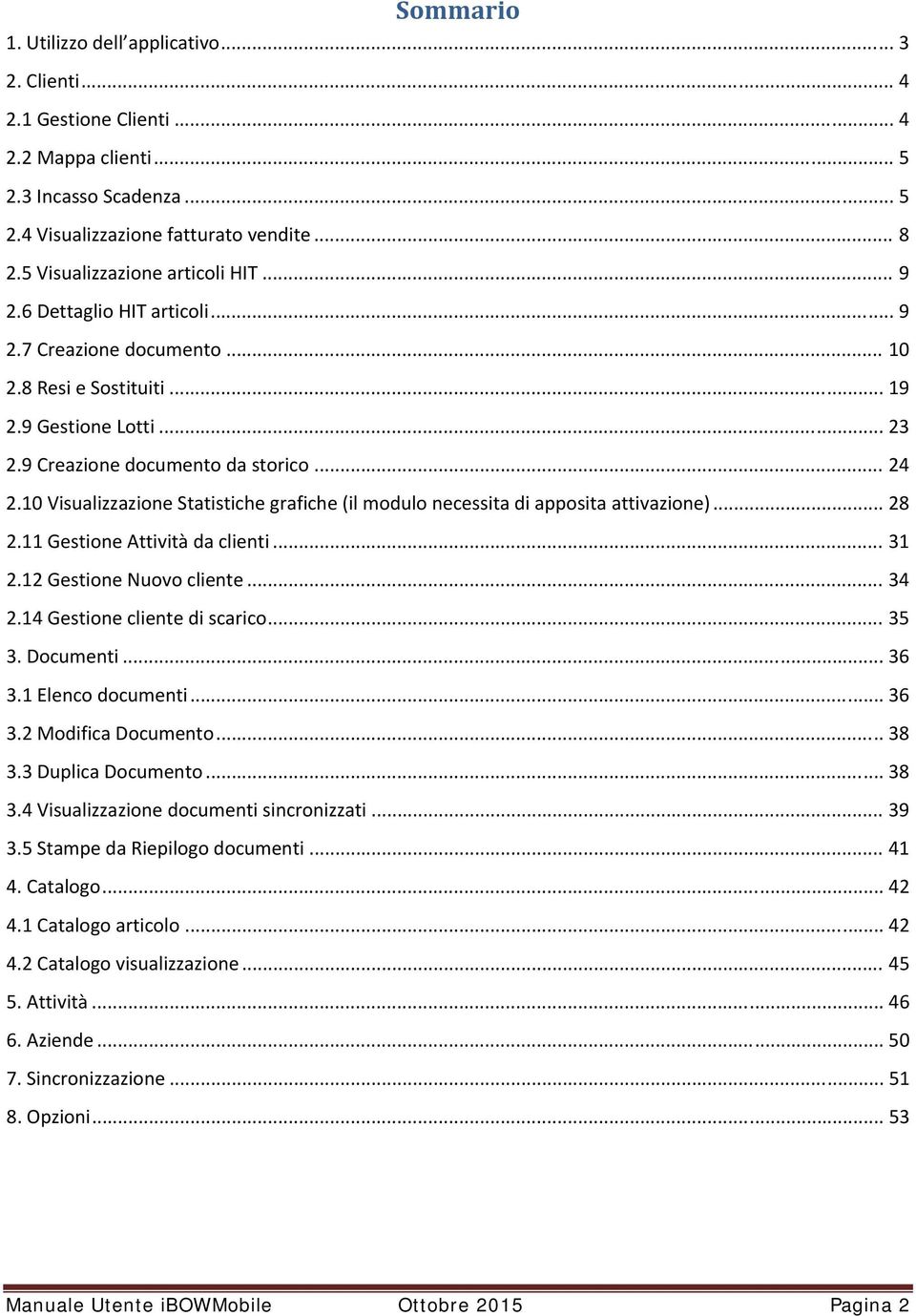 10 Visualizzazione Statistiche grafiche (il modulo necessita di apposita attivazione)... 28 2.11 Gestione Attività da clienti... 31 2.12 Gestione Nuovo cliente... 34 2.14 Gestione cliente di scarico.