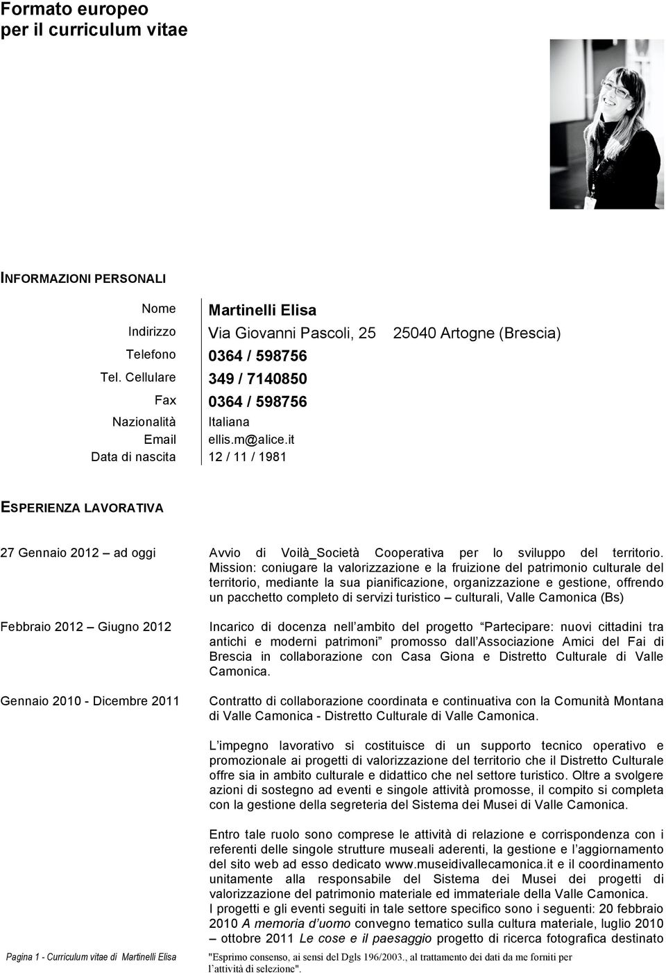 it Data di nascita 12 / 11 / 1981 ESPERIENZA LAVORATIVA 27 Gennaio 2012 ad oggi Febbraio 2012 Giugno 2012 Gennaio 2010 - Dicembre 2011 Avvio di Voilà_Società Cooperativa per lo sviluppo del