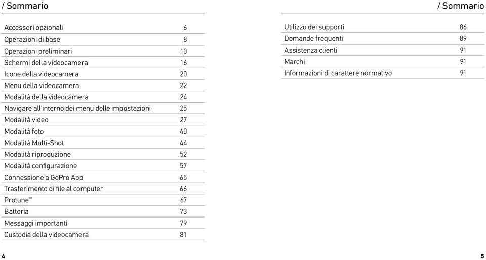 Modalità riproduzione 52 Modalità configurazione 57 Connessione a GoPro App 65 Trasferimento di file al computer 66 Protune 67 Batteria 73 Messaggi