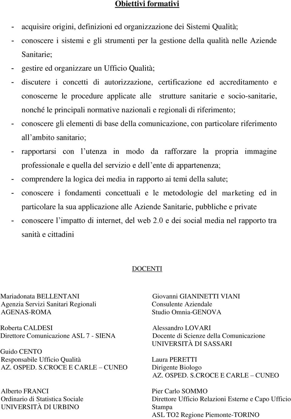 principali normative nazionali e regionali di riferimento; - conoscere gli elementi di base della comunicazione, con particolare riferimento all ambito sanitario; - rapportarsi con l utenza in modo