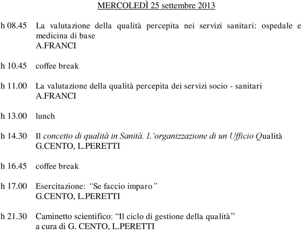 30 Il concetto di qualità in Sanità. L organizzazione di un Ufficio Qualità G.CENTO, L.PERETTI h 16.45 coffee break h 17.