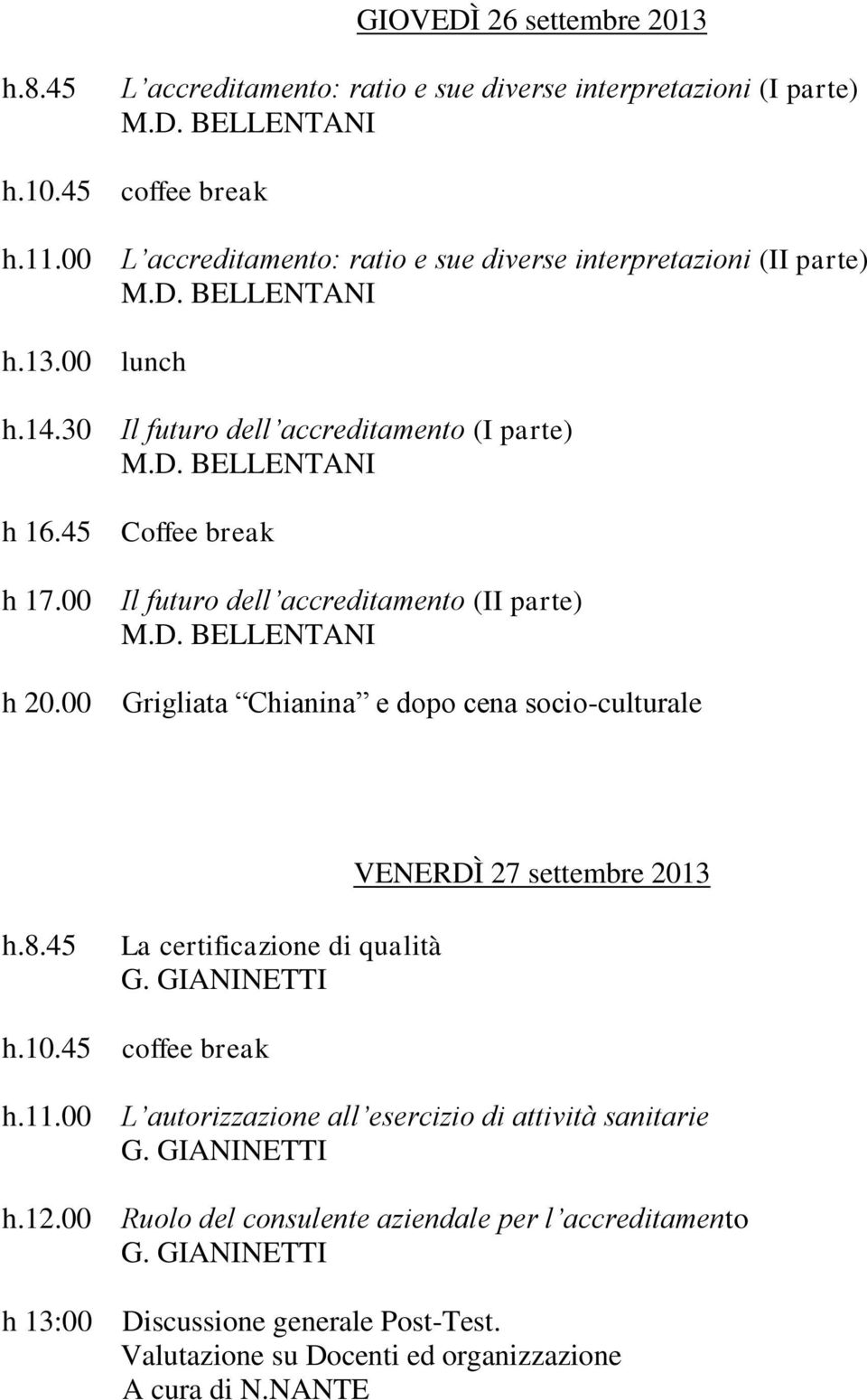 00 Il futuro dell accreditamento (II parte) M.D. BELLENTANI h 20.00 Grigliata Chianina e dopo cena socio-culturale VENERDÌ 27 settembre 2013 h.8.45 h.10.45 La certificazione di qualità G.