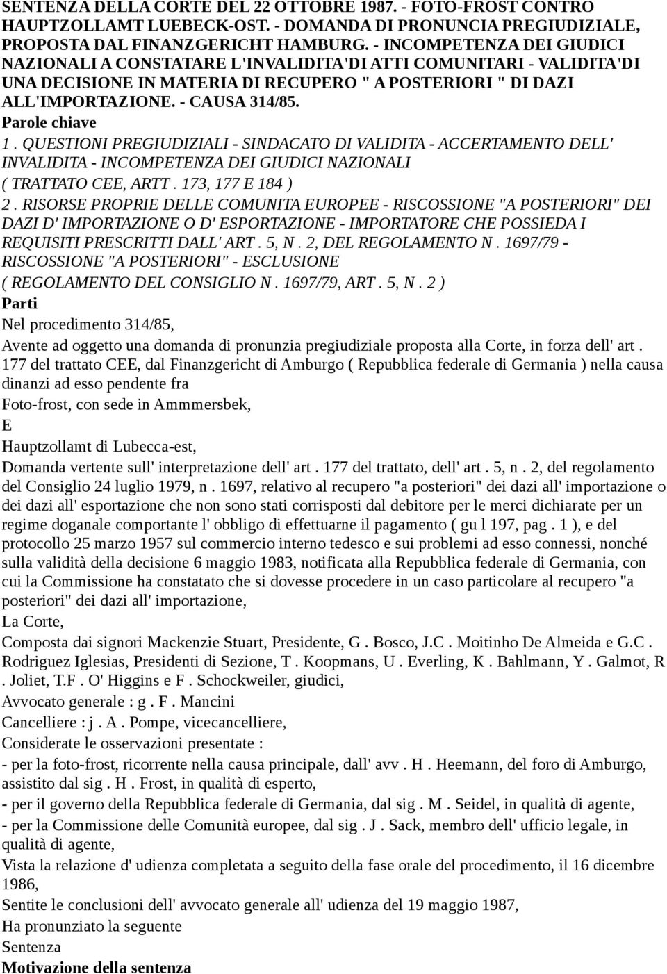 Parole chiave 1. QUESTIONI PREGIUDIZIALI - SINDACATO DI VALIDITA - ACCERTAMENTO DELL' INVALIDITA - INCOMPETENZA DEI GIUDICI NAZIONALI ( TRATTATO CEE, ARTT. 173, 177 E 184 ) 2.