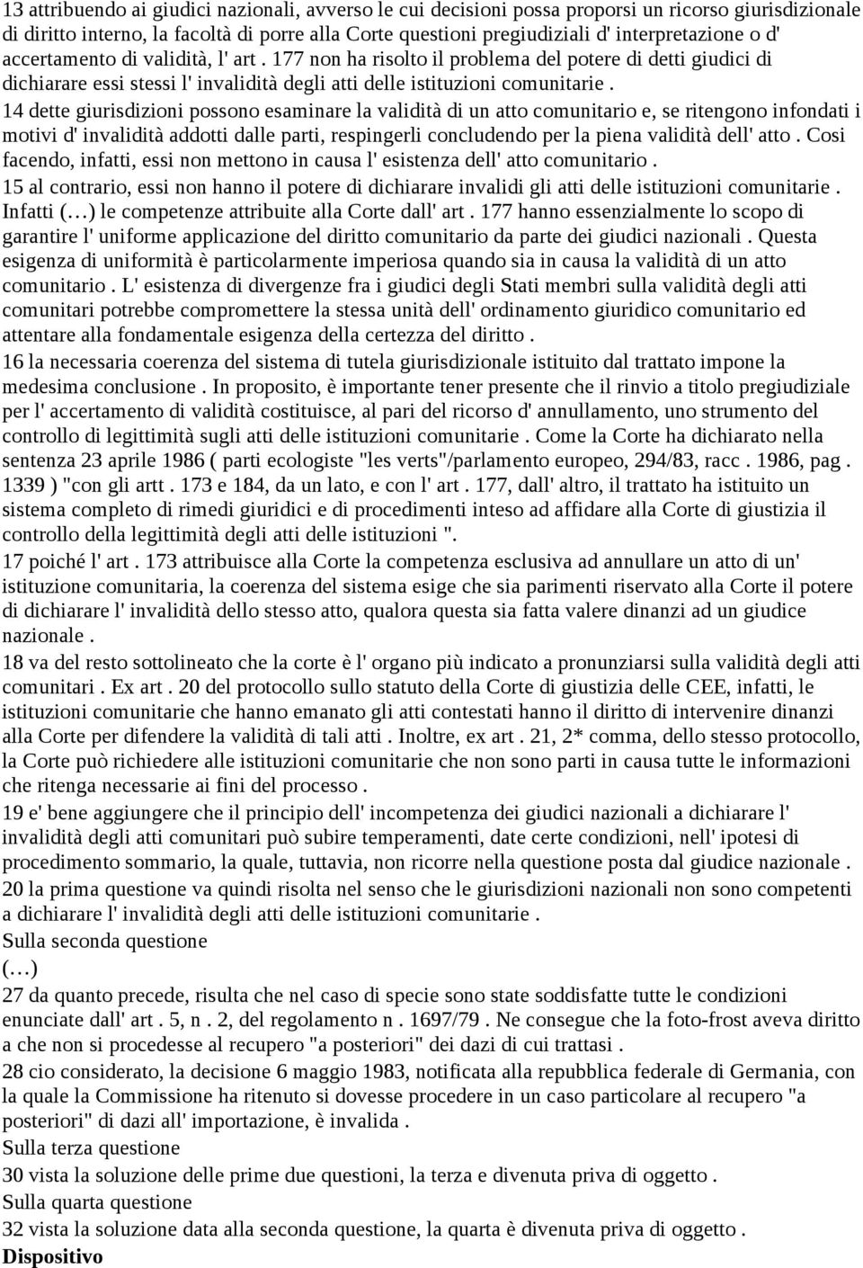 14 dette giurisdizioni possono esaminare la validità di un atto comunitario e, se ritengono infondati i motivi d' invalidità addotti dalle parti, respingerli concludendo per la piena validità dell'