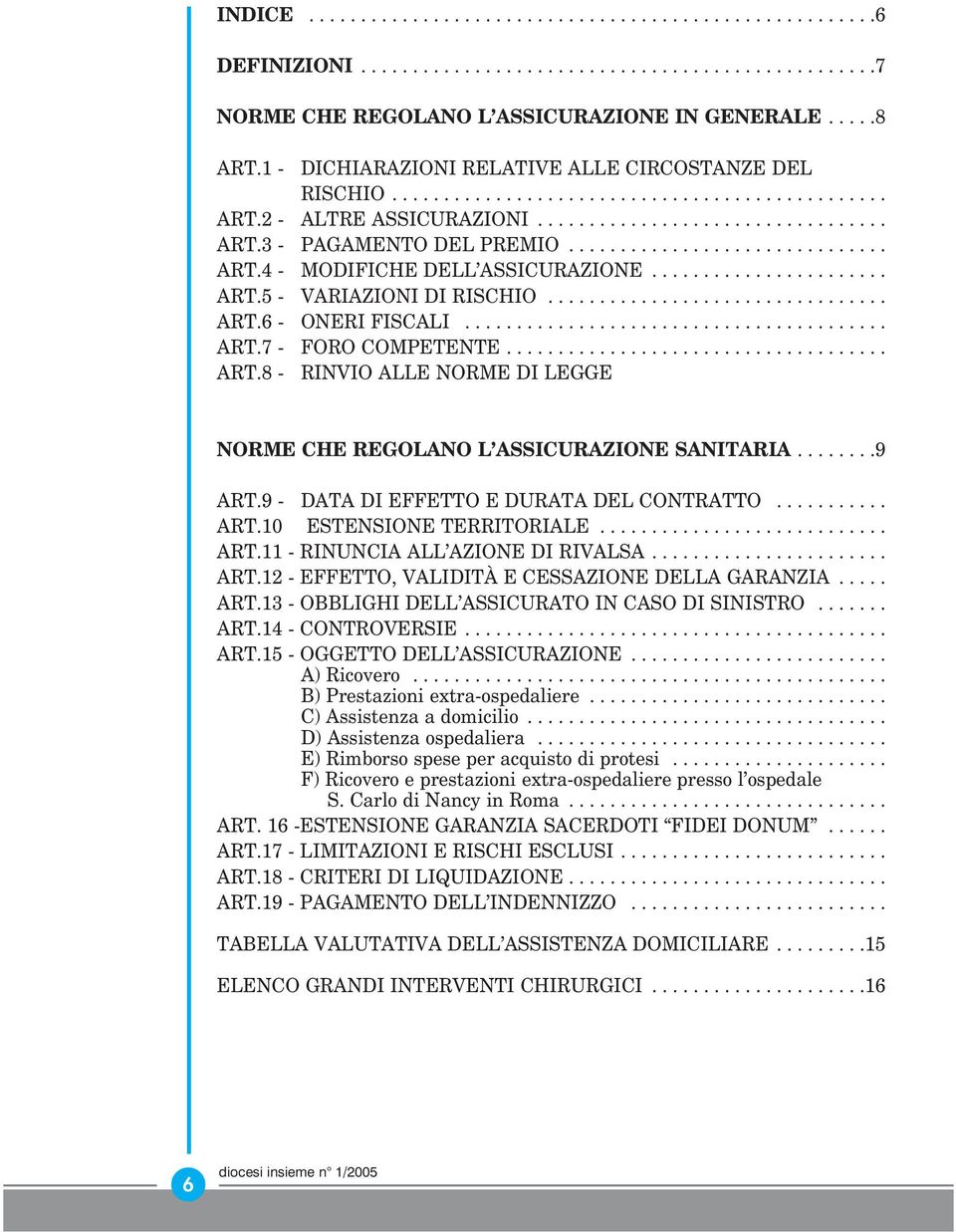 ...................... ART.5 - VARIAZIONI DI RISCHIO................................. ART.6 - ONERI FISCALI......................................... ART.7 - FORO COMPETENTE..................................... ART.8 - RINVIO ALLE NORME DI LEGGE NORME CHE REGOLANO L ASSICURAZIONE SANITARIA.