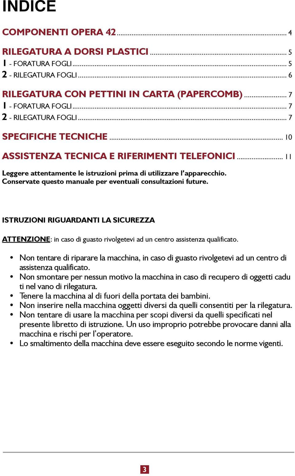 Conservate questo manuale per eventuali consultazioni future. ISTRUZIONI RIGUARDANTI LA SICUREZZA ATTENZIONE: in caso di guasto rivolgetevi ad un centro assistenza qualificato.