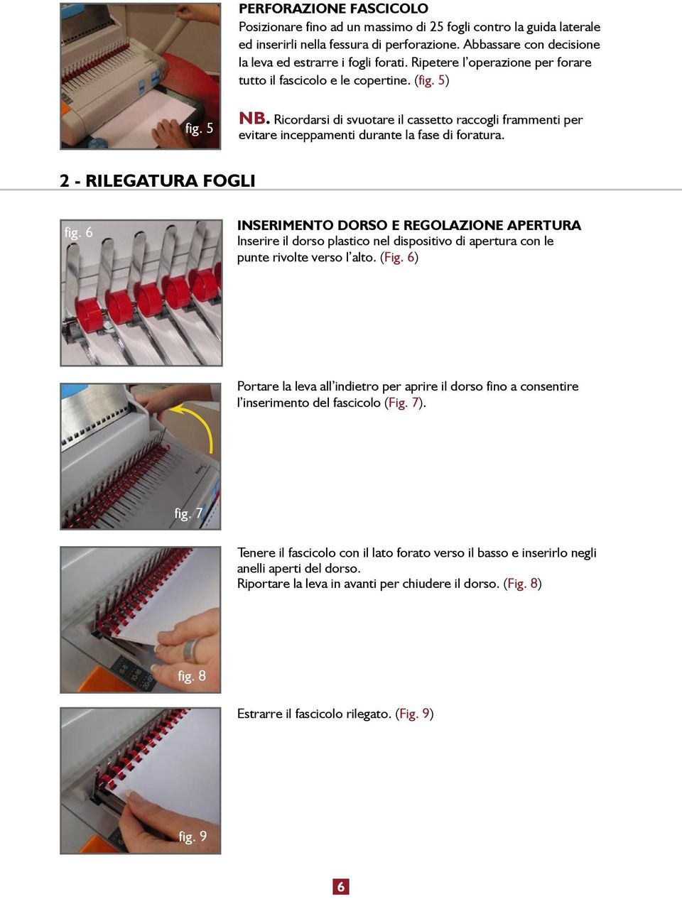 2 - RILEGATURA FOGLI fig. 6 INSERIMENTO DORSO E REGOLAZIONE APERTURA Inserire il dorso plastico nel dispositivo di apertura con le punte rivolte verso l alto. (Fig.