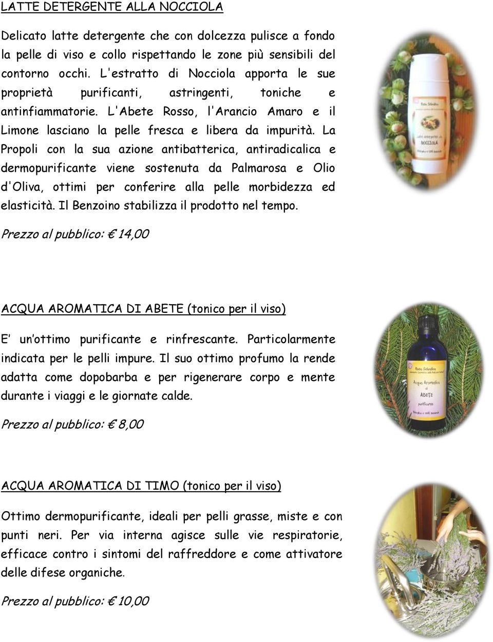 La Propoli con la sua azione antibatterica, antiradicalica e dermopurificante viene sostenuta da Palmarosa e Olio d'oliva, ottimi per conferire alla pelle morbidezza ed elasticità.