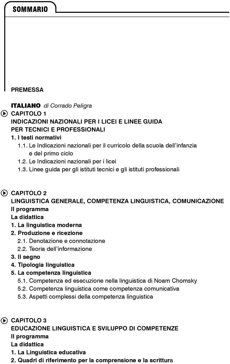 La linguistica moderna 2. Produzione e ricezione 2.1. Denotazione e connotazione 2.2. Teoria dell informazione 3. Il segno 4. Tipologia linguistica 5. La competenza linguistica 5.1. Competenza ed esecuzione nella linguistica di Noam Chomsky 5.