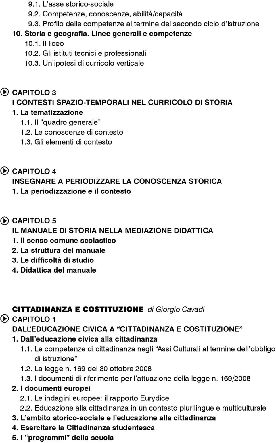 La tematizzazione 1.1. Il quadro generale 1.2. Le conoscenze di contesto 1.3. Gli elementi di contesto CAPITOLO 4 INSEGNARE A PERIODIZZARE LA CONOSCENZA STORICA 1.