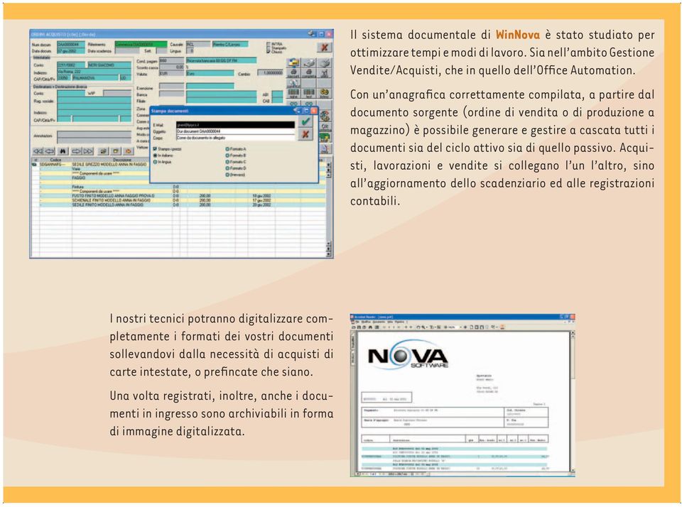 attivo sia di quello passivo. Acquisti, lavorazioni e vendite si collegano l un l altro, sino all aggiornamento dello scadenziario ed alle registrazioni contabili.