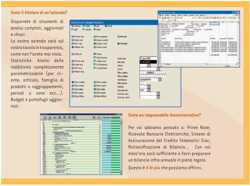 Analisi della redditività completamente parametrizzabile (per cliente, articolo, famiglia di prodotti o raggruppamenti, periodi o zone ecc ). Budget e portafogli aggiornati.