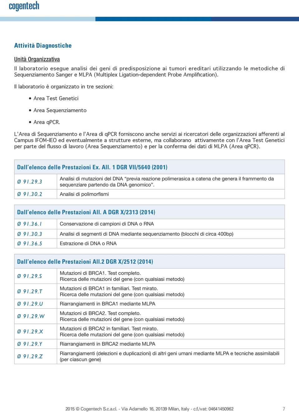 Analisi di polimorfismi Dall elenco delle Prestazioni All. A DGR X/2313 (2014) Ø 91.36.