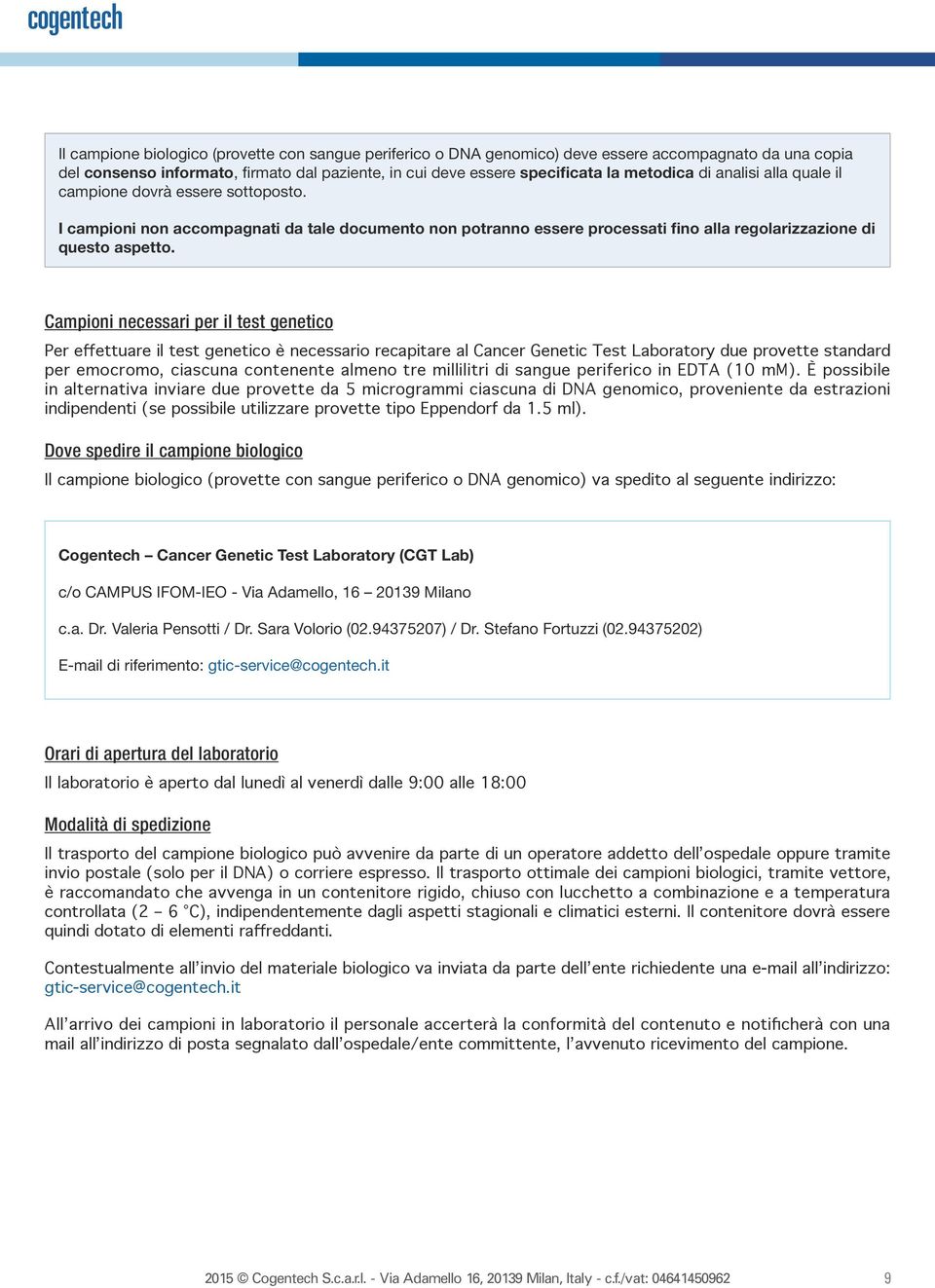 Campioni necessari per il test genetico Dove spedire il campione biologico Cogentech Cancer Genetic Test Laboratory (CGT Lab) c/o CAMPUS IFOM-IEO - Via Adamello, 16 20139 Milano c.a. Dr.