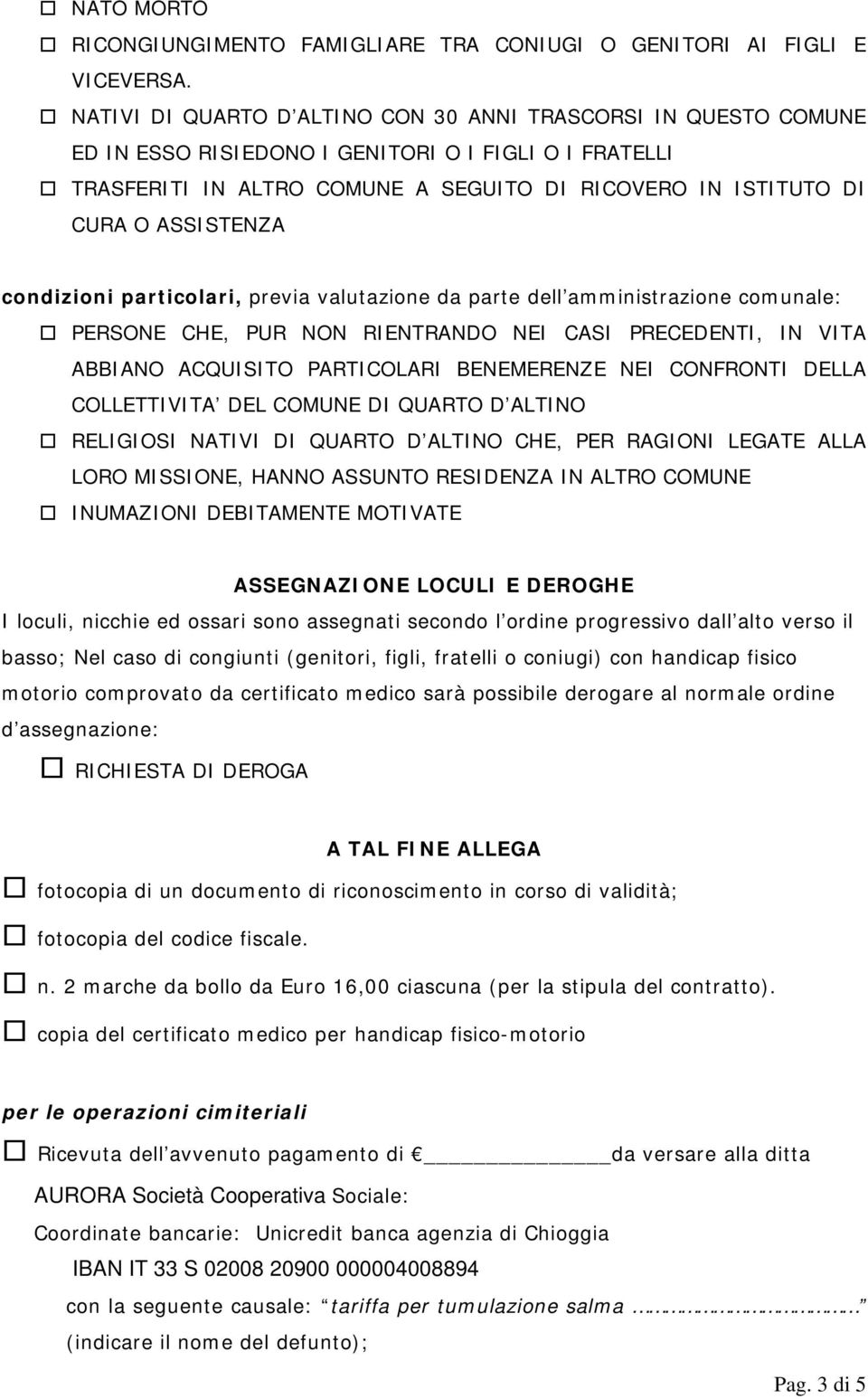 ASSISTENZA condizioni particolari, previa valutazione da parte dell amministrazione comunale: PERSONE CHE, PUR NON RIENTRANDO NEI CASI PRECEDENTI, IN VITA ABBIANO ACQUISITO PARTICOLARI BENEMERENZE