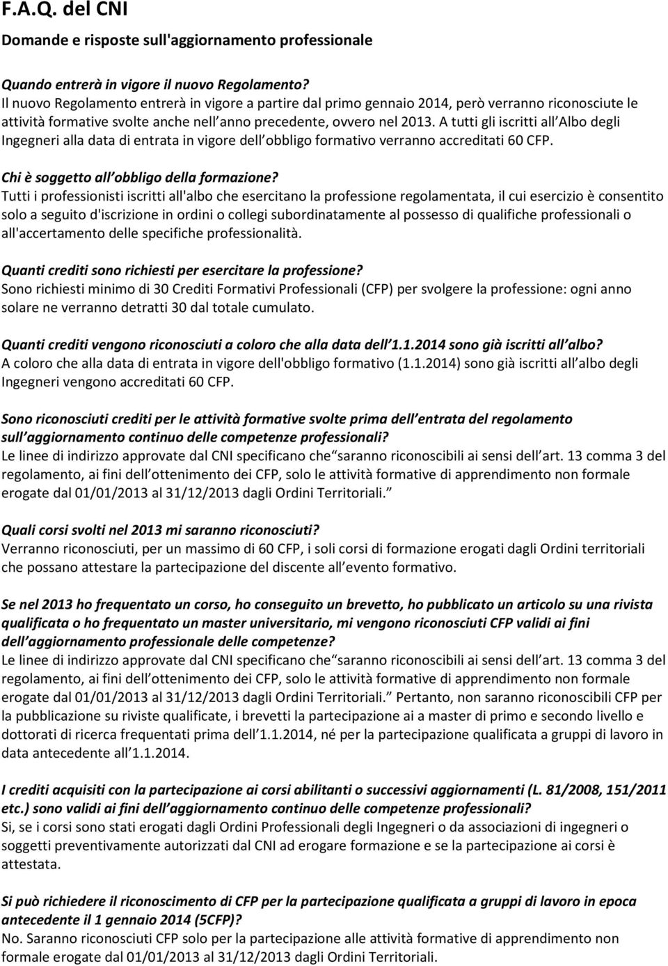 A tutti gli iscritti all Albo degli Ingegneri alla data di entrata in vigore dell obbligo formativo verranno accreditati 60 CFP. Chi è soggetto all obbligo della formazione?