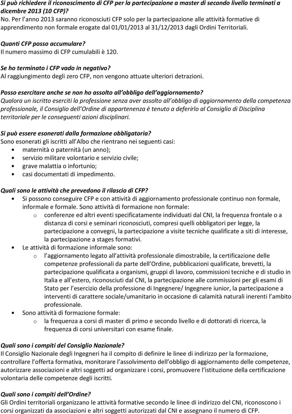 Quanti CFP posso accumulare? Il numero massimo di CFP cumulabili è 120. Se ho terminato i CFP vado in negativo? Al raggiungimento degli zero CFP, non vengono attuate ulteriori detrazioni.