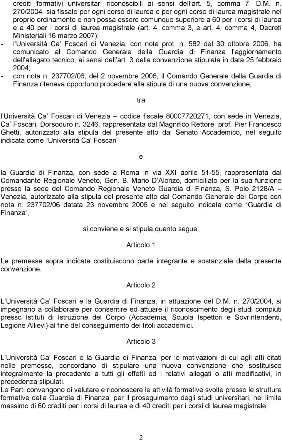 laurea magistrale (art. 4, comma 3, e art. 4, comma 4, Decreti Ministeriali 16 marzo 2007); - l Università Ca Foscari di Venezia, con no