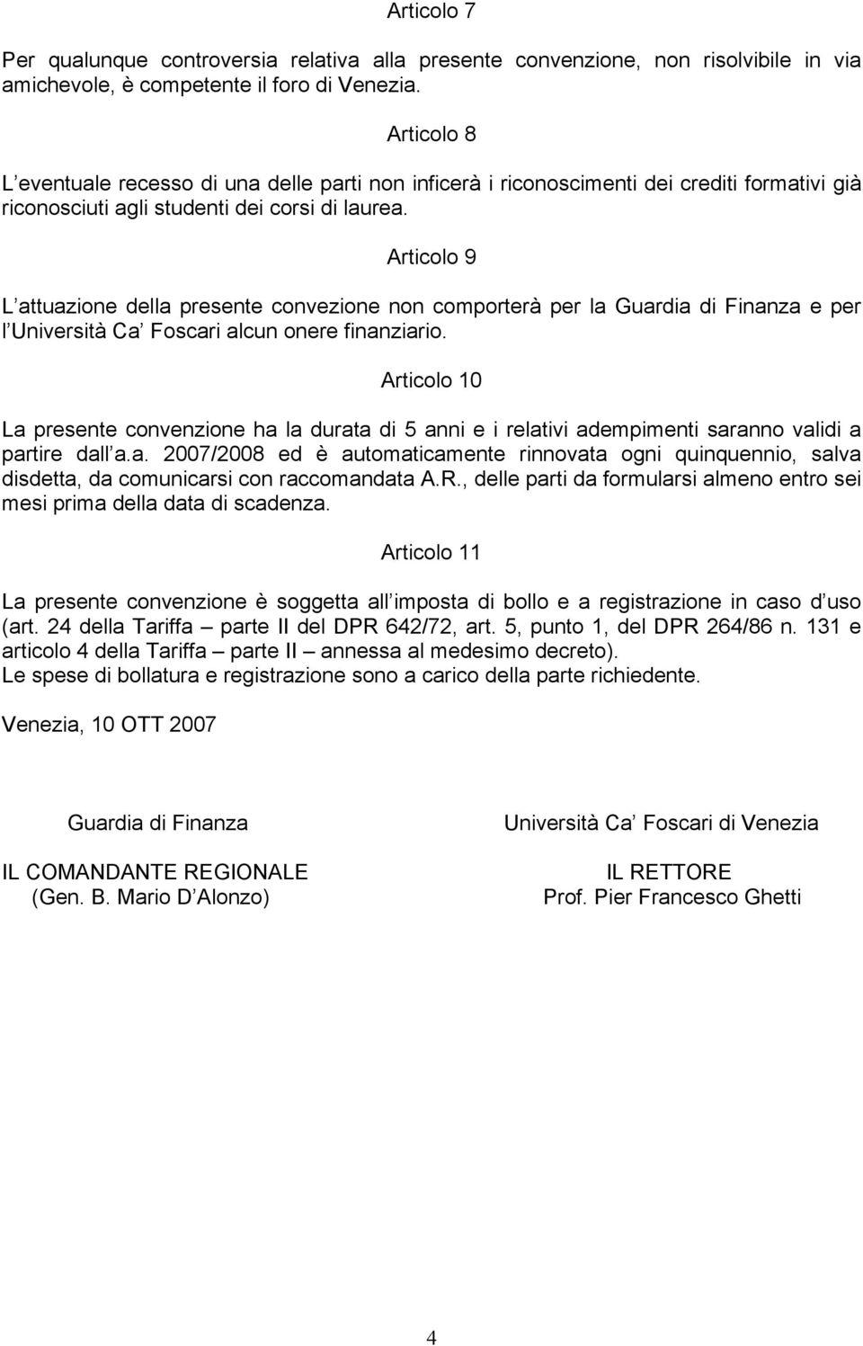 Articolo 9 L attuazione della presente convezione non comporterà per la Guardia di Finanza e per l Università Ca Foscari alcun onere finanziario.